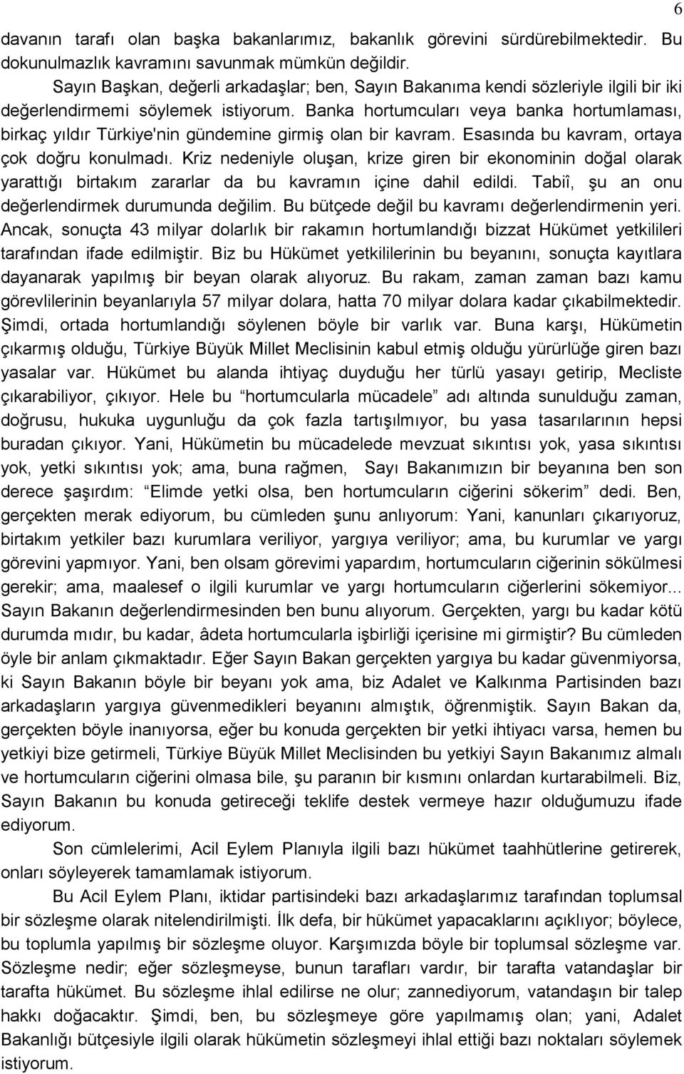 Banka hortumcuları veya banka hortumlaması, birkaç yıldır Türkiye'nin gündemine girmiģ olan bir kavram. Esasında bu kavram, ortaya çok doğru konulmadı.