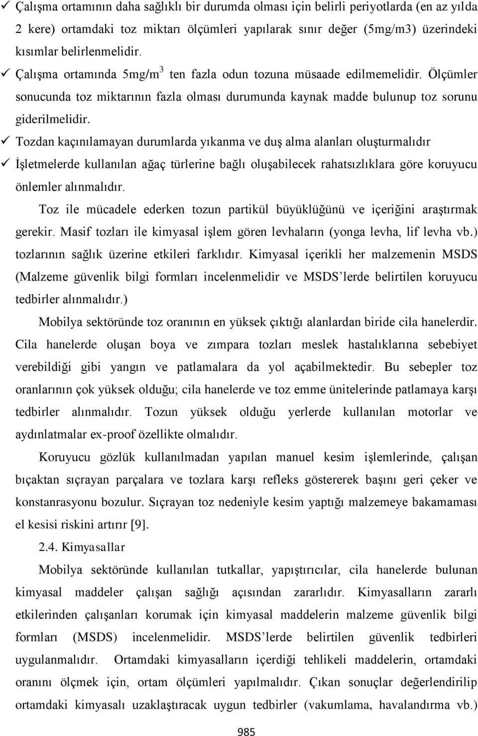 Tozdan kaçınılamayan durumlarda yıkanma ve duģ alma alanları oluģturmalıdır ĠĢletmelerde kullanılan ağaç türlerine bağlı oluģabilecek rahatsızlıklara göre koruyucu önlemler alınmalıdır.