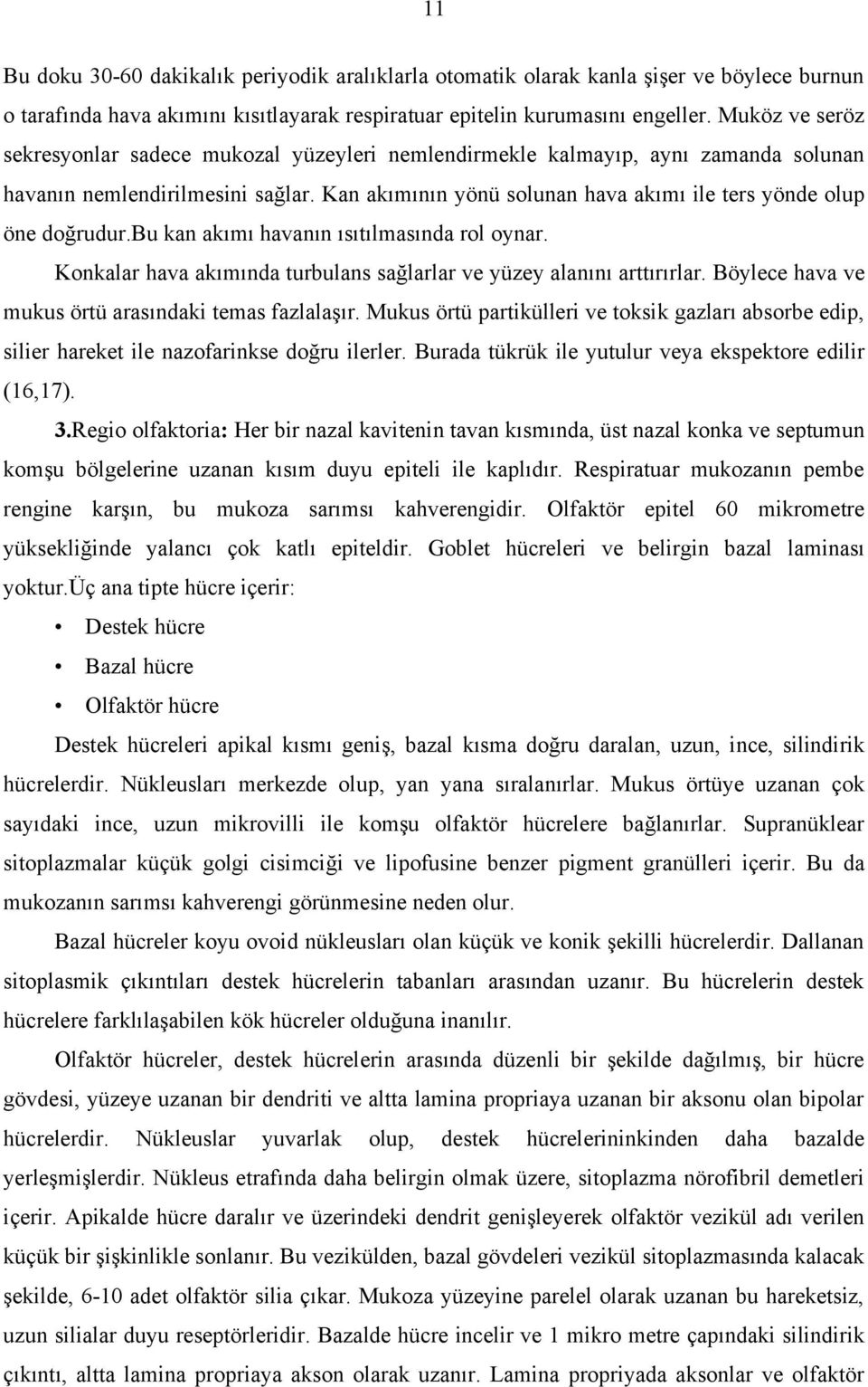 Kan akımının yönü solunan hava akımı ile ters yönde olup öne doğrudur.bu kan akımı havanın ısıtılmasında rol oynar. Konkalar hava akımında turbulans sağlarlar ve yüzey alanını arttırırlar.