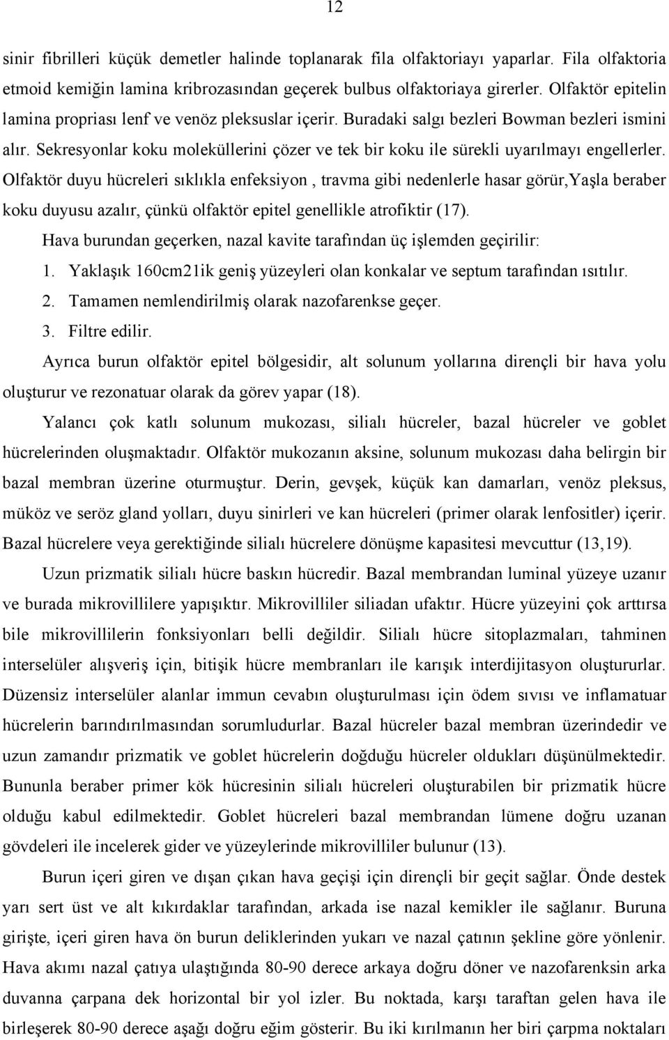 Sekresyonlar koku moleküllerini çözer ve tek bir koku ile sürekli uyarılmayı engellerler.