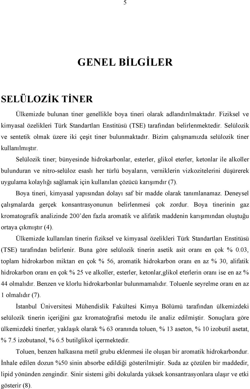 Bizim çalışmamızda selülozik tiner kullanılmıştır.