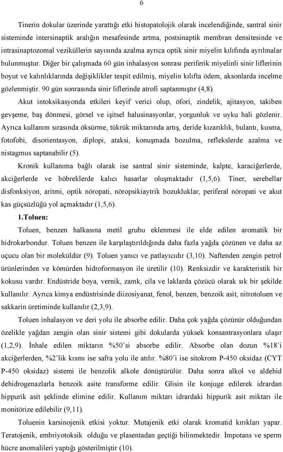 Diğer bir çalışmada 60 gün inhalasyon sonrası periferik miyelinli sinir liflerinin boyut ve kalınlıklarında değişiklikler tespit edilmiş, miyelin kılıfta ödem, aksonlarda incelme gözlenmiştir.