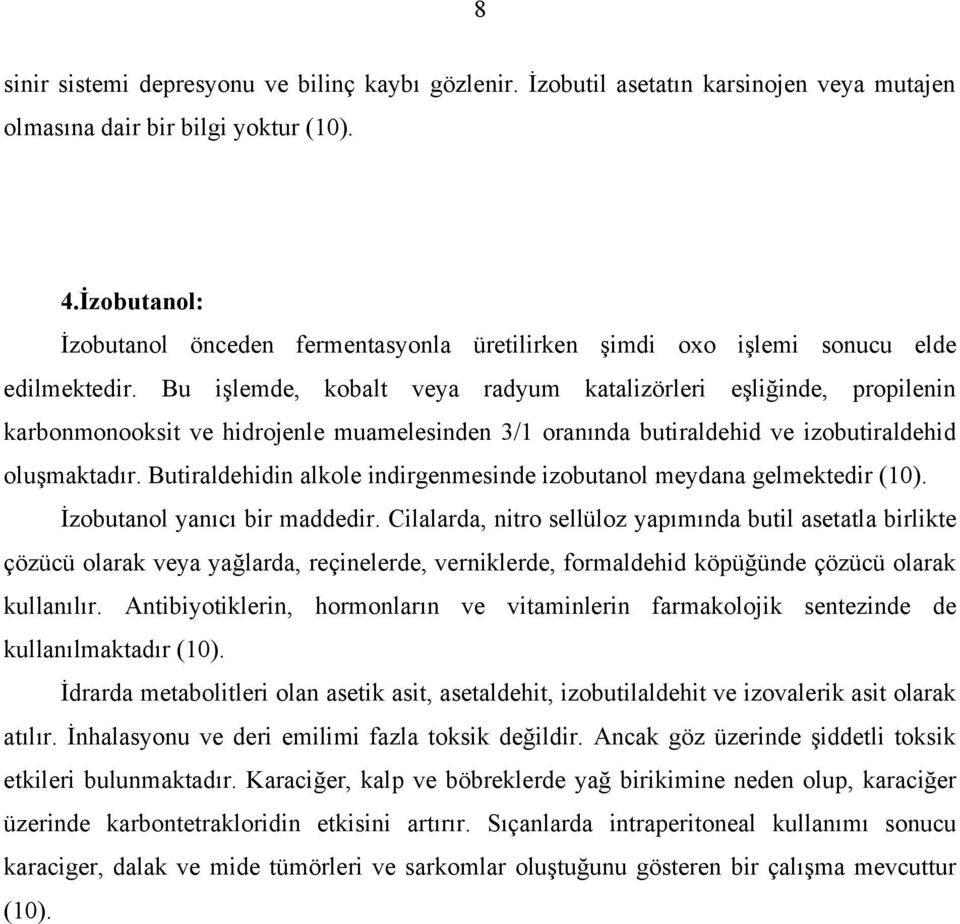 Bu işlemde, kobalt veya radyum katalizörleri eşliğinde, propilenin karbonmonooksit ve hidrojenle muamelesinden 3/1 oranında butiraldehid ve izobutiraldehid oluşmaktadır.