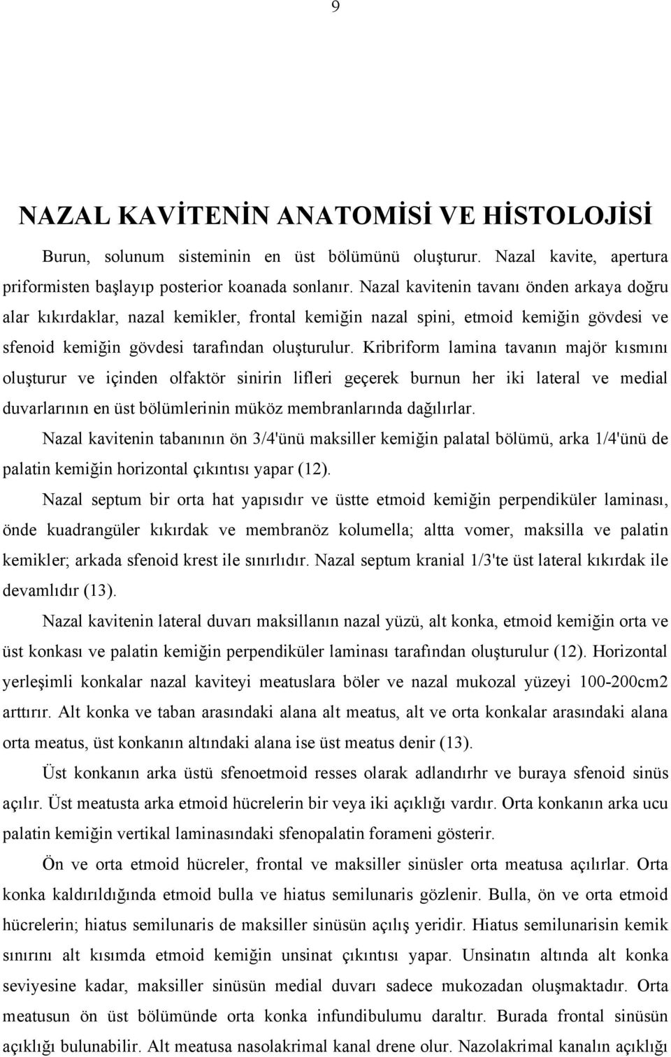 Kribriform lamina tavanın majör kısmını oluşturur ve içinden olfaktör sinirin lifleri geçerek burnun her iki lateral ve medial duvarlarının en üst bölümlerinin müköz membranlarında dağılırlar.