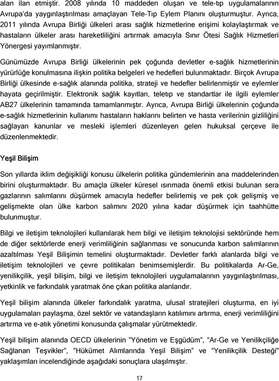 yayımlanmıştır. Günümüzde Avrupa Birliği ülkelerinin pek çoğunda devletler e-sağlık hizmetlerinin yürürlüğe konulmasına ilişkin politika belgeleri ve hedefleri bulunmaktadır.