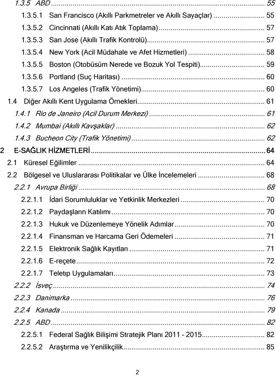 .. 61 1.4.2 Mumbai (Akıllı Kavşaklar)... 62 1.4.3 Bucheon City (Trafik Yönetimi)... 62 2 E-SAĞLIK HİZMETLERİ...... 64 2.1 Küresel Eğilimler... 64 2.2 Bölgesel ve Uluslararası Politikalar ve Ülke İncelemeleri.