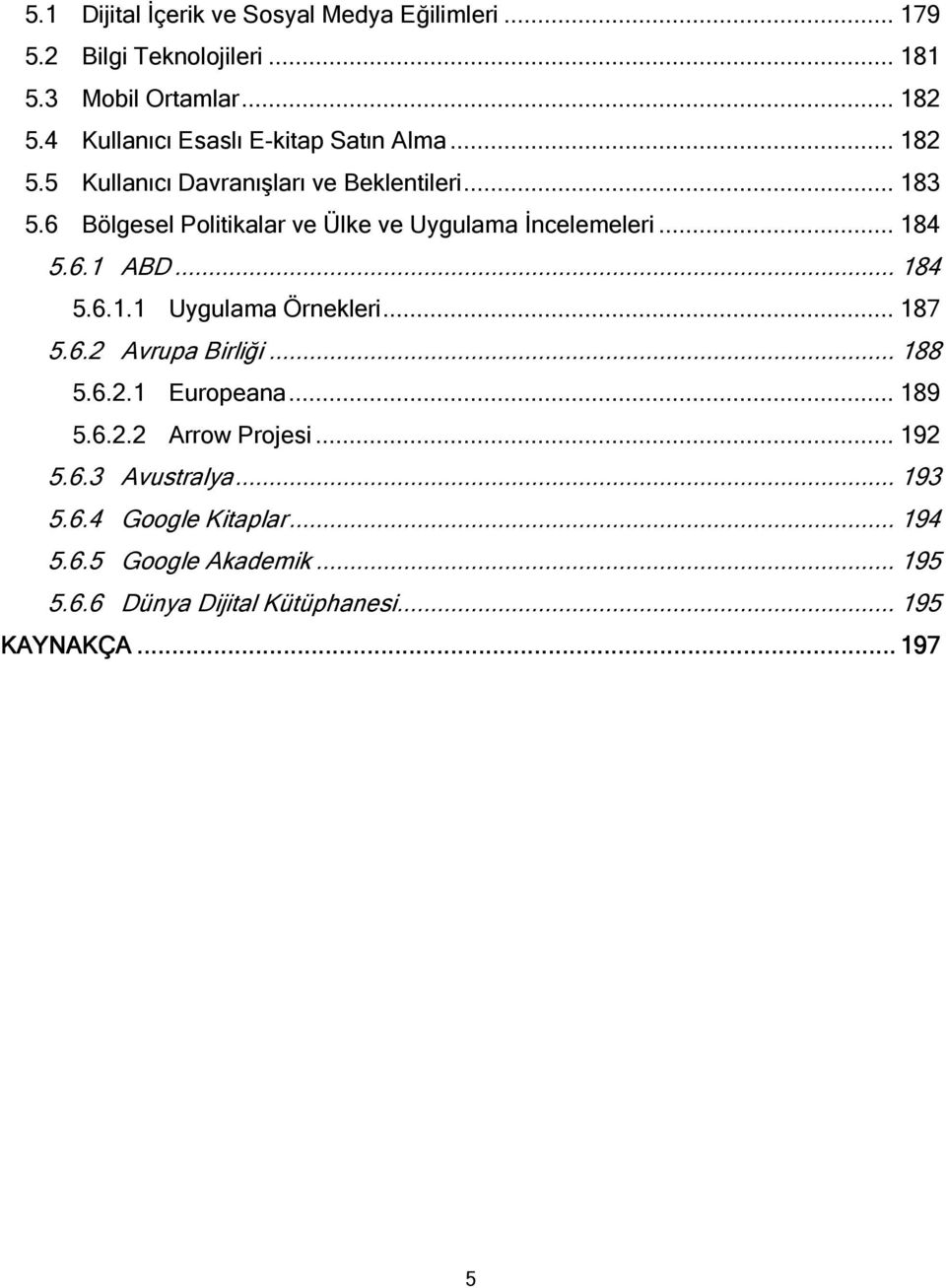 6 Bölgesel Politikalar ve Ülke ve Uygulama İncelemeleri... 184 5.6.1 ABD... 184 5.6.1.1 Uygulama Örnekleri... 187 5.6.2 Avrupa Birliği.