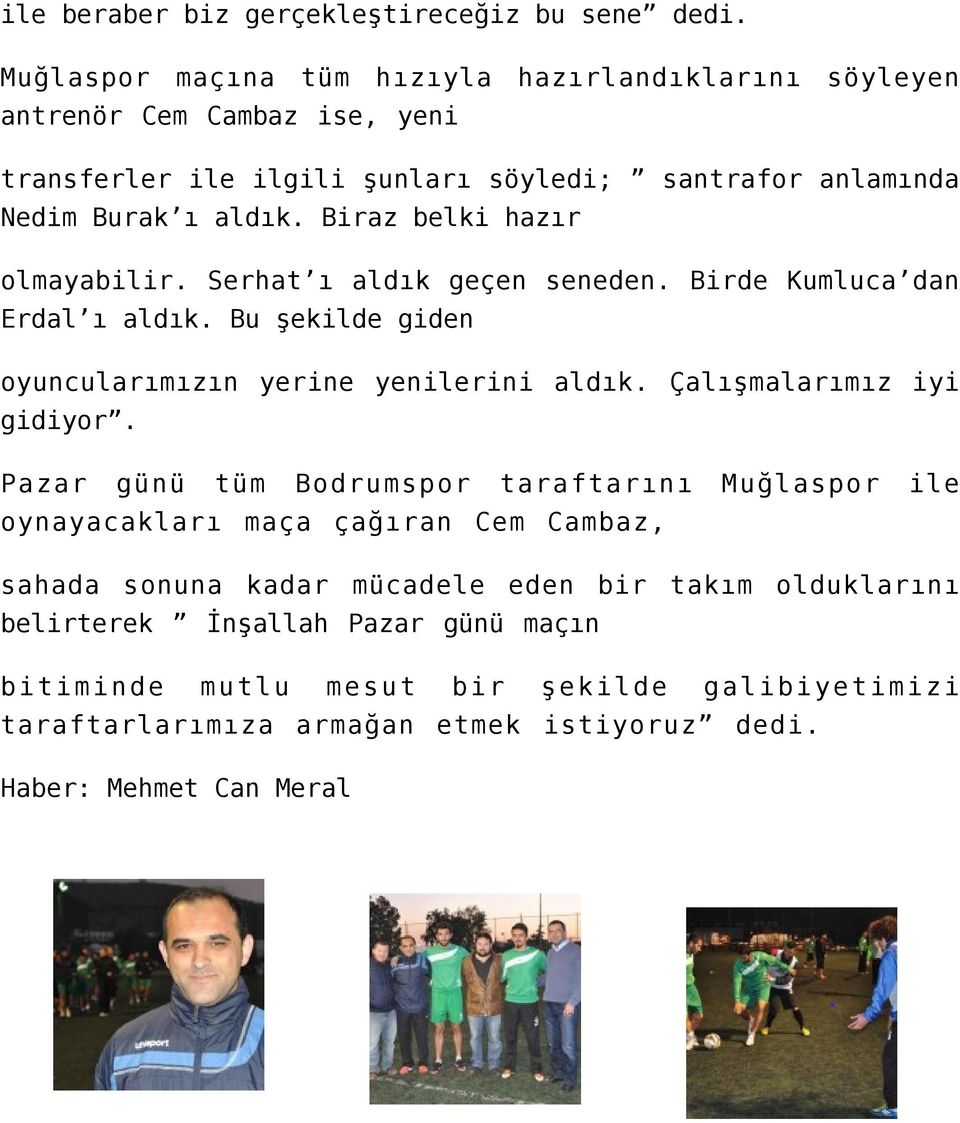 Biraz belki hazır olmayabilir. Serhat ı aldık geçen seneden. Birde Kumluca dan Erdal ı aldık. Bu şekilde giden oyuncularımızın yerine yenilerini aldık.