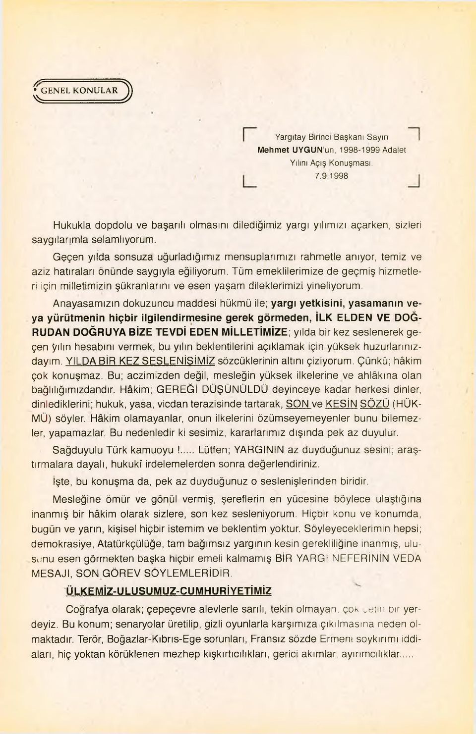 Tüm emeklilerimize de geçmiş hizmetleri için milletimizin şükranlarını ve esen yaşam dileklerimizi yineliyorum.