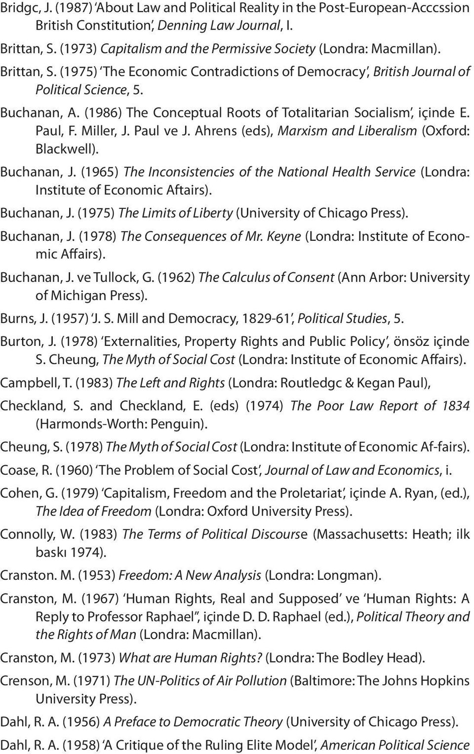 (1986) The Conceptual Roots of Totalitarian Socialism, içinde E. Paul, F. Miller, J. Paul ve J. Ahrens (eds), Marxism and Liberalism (Oxford: Blackwell). Buchanan, J.