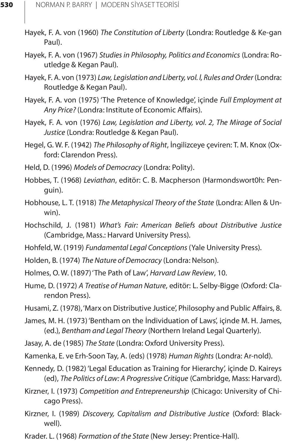 (Londra: Institute of Economic Affairs). Hayek, F. A. von (1976) Law, Legislation and Liberty, vol. 2, The Mirage of Social Justice (Londra: Routledge & Kegan Paul). Hegel, G. W. F. (1942) The Philosophy of Right, İngilizceye çeviren: T.