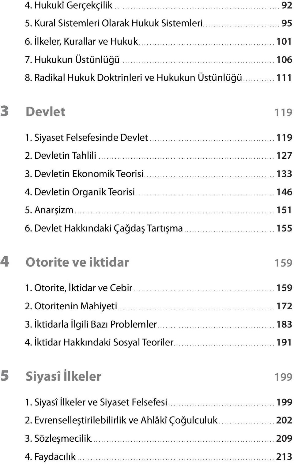 Devlet Hakkındaki Çağdaş Tartışma...155 4 Otorite ve iktidar 159 1. Otorite, İktidar ve Cebir...159 2. Otoritenin Mahiyeti...172 3. İktidarla İlgili Bazı Problemler...183 4.