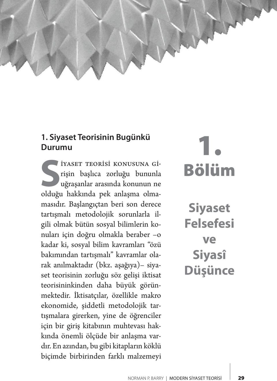 kavramlar olarak anılmaktadır (bkz. aşağıya) siyaset teorisinin zorluğu söz gelişi iktisat teorisininkinden daha büyük görünmektedir.