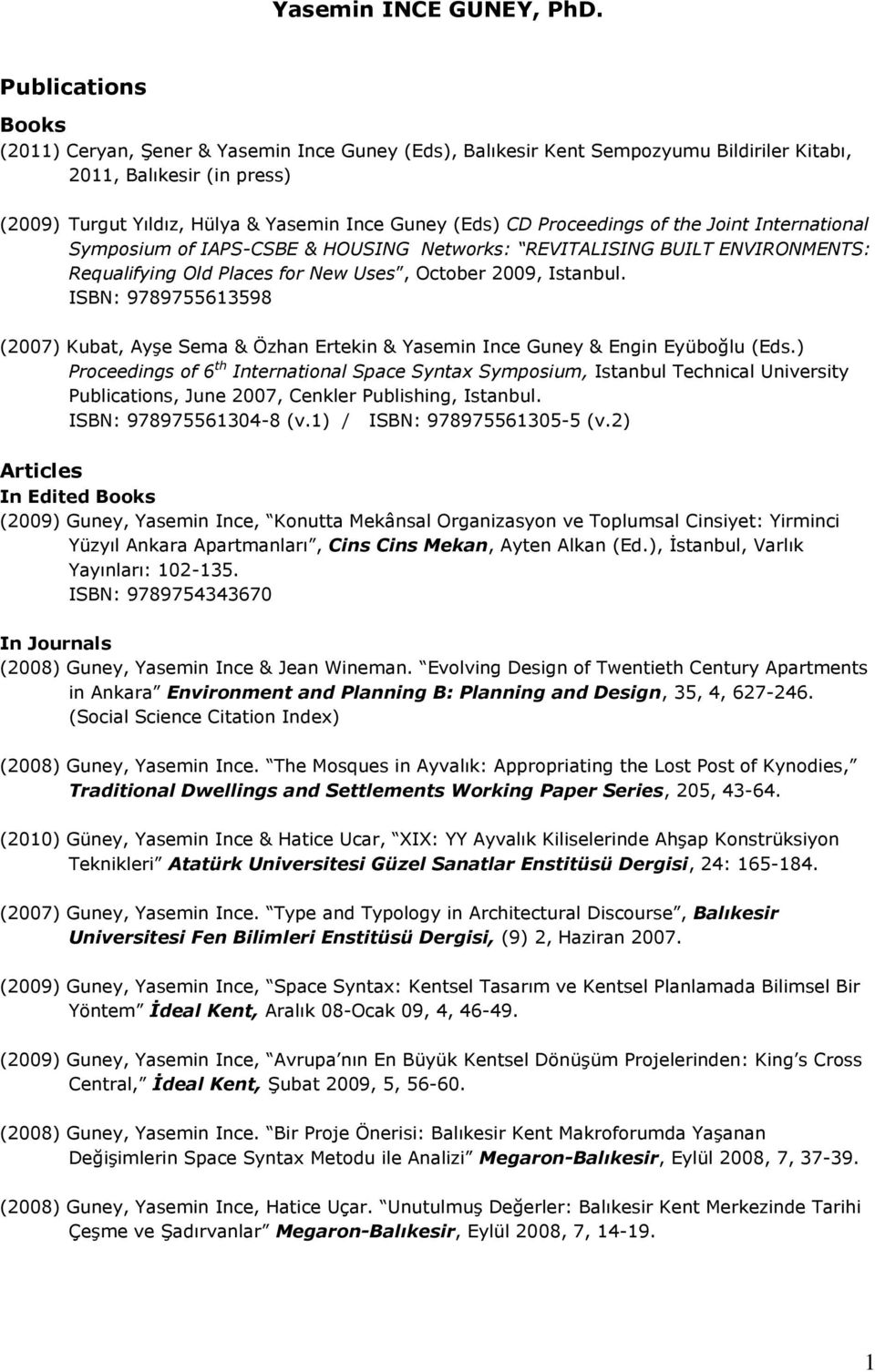 Proceedings of the Joint International Symposium of IAPS-CSBE & HOUSING Networks: REVITALISING BUILT ENVIRONMENTS: Requalifying Old Places for New Uses, October 2009, Istanbul.