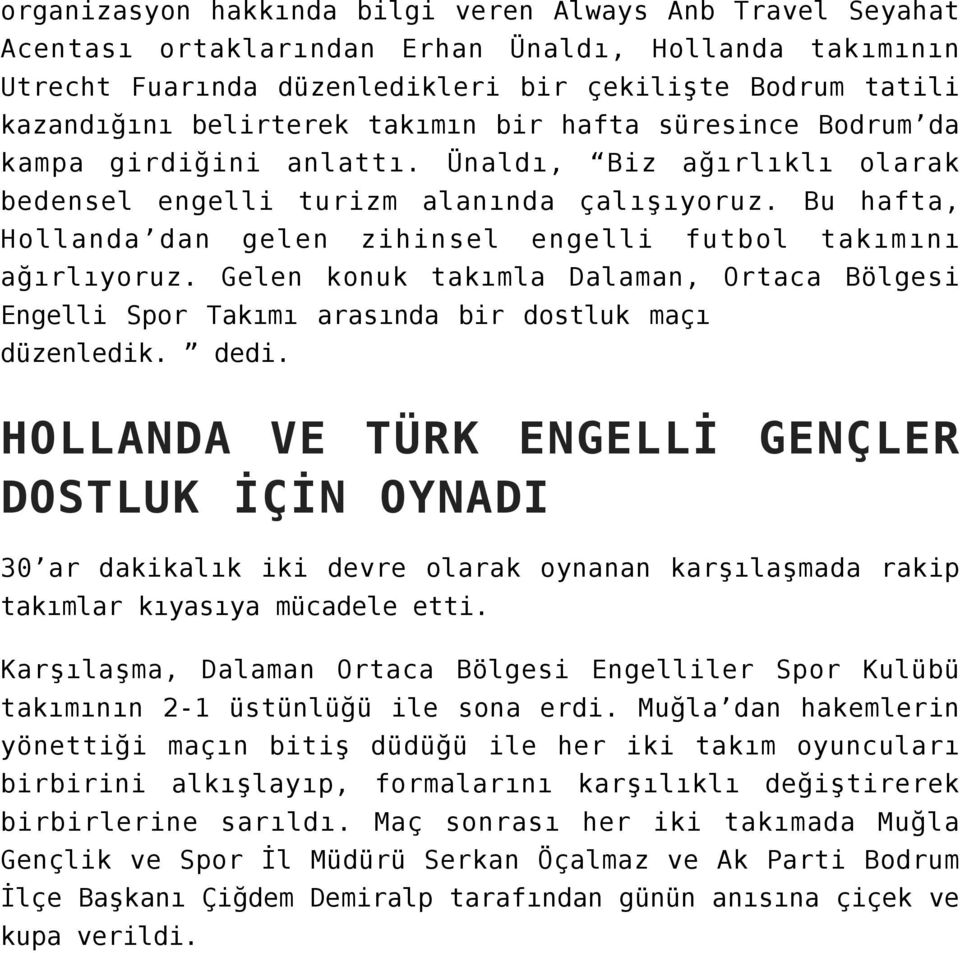 Bu hafta, Hollanda dan gelen zihinsel engelli futbol takımını ağırlıyoruz. Gelen konuk takımla Dalaman, Ortaca Bölgesi Engelli Spor Takımı arasında bir dostluk maçı düzenledik. dedi.