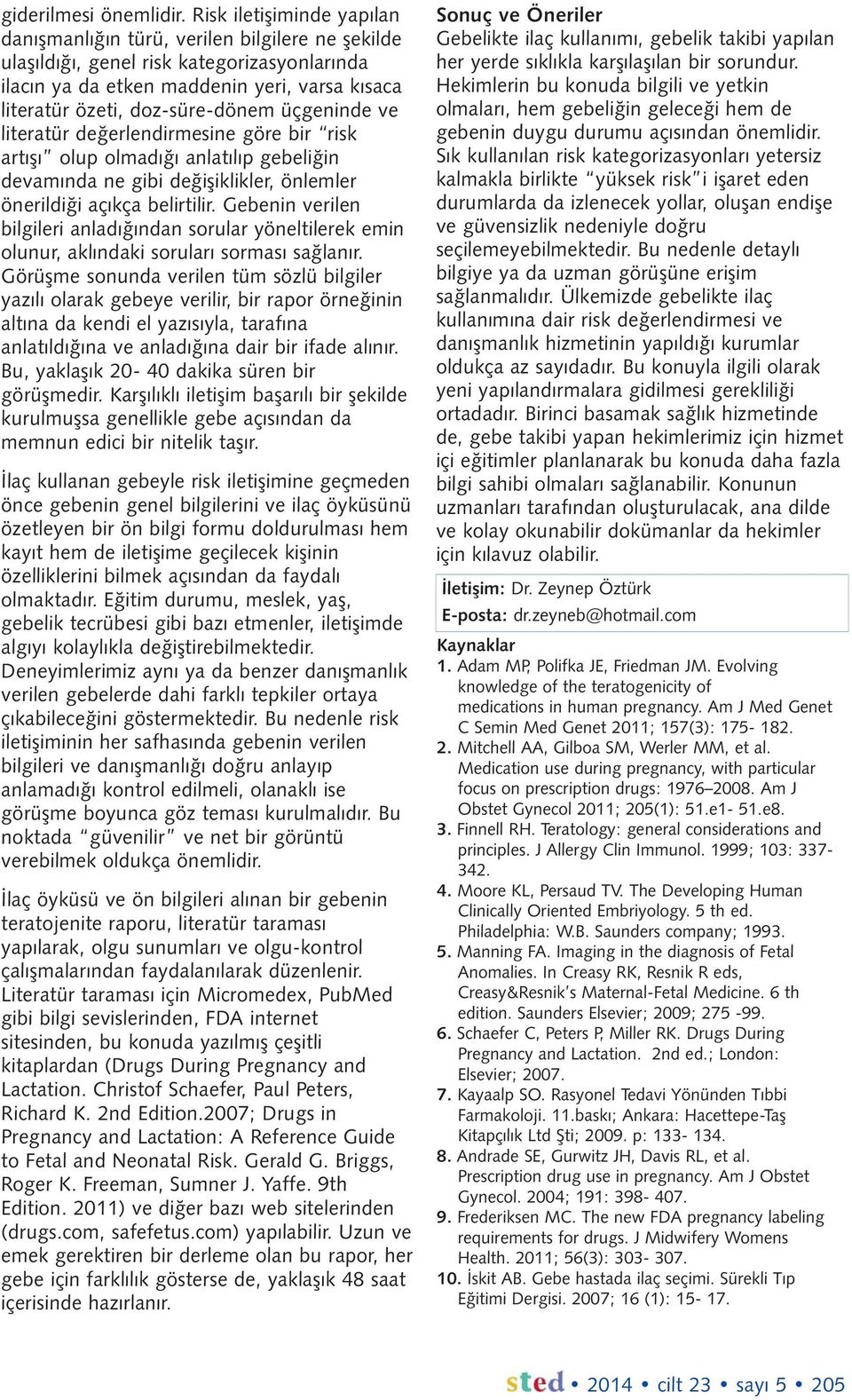 üçgeninde ve literatür değerlendirmesine göre bir risk artışı olup olmadığı anlatılıp gebeliğin devamında ne gibi değişiklikler, önlemler önerildiği açıkça belirtilir.