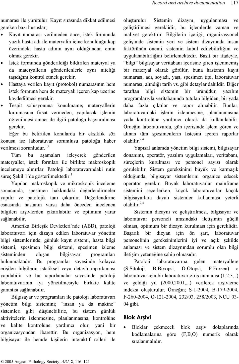 olmak gerekir. İstek formunda gönderildiği bildirilen materyal ya da materyallerin gönderilenlerle aynı niteliği taşıdığını kontrol etmek gerekir.