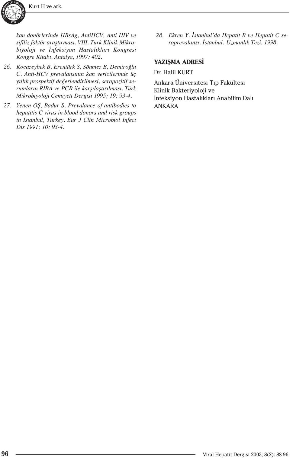 Türk Mikrobiyoloji Cemiyeti Dergisi 1995; 19: 93-4. 27. Yenen OŞ, Badur S. Prevalance of antibodies to hepatitis C virus in blood donors and risk groups in Istanbul, Turkey.