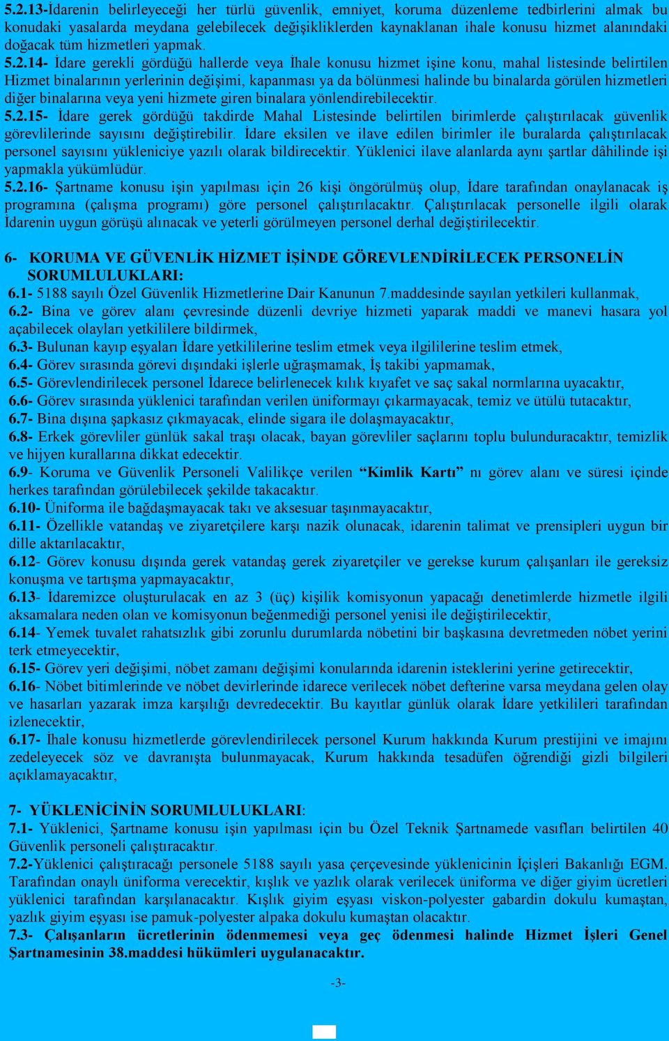 14- İdare gerekli gördüğü hallerde veya İhale konusu hizmet işine konu, mahal listesinde belirtilen Hizmet binalarının yerlerinin değişimi, kapanması ya da bölünmesi halinde bu binalarda görülen