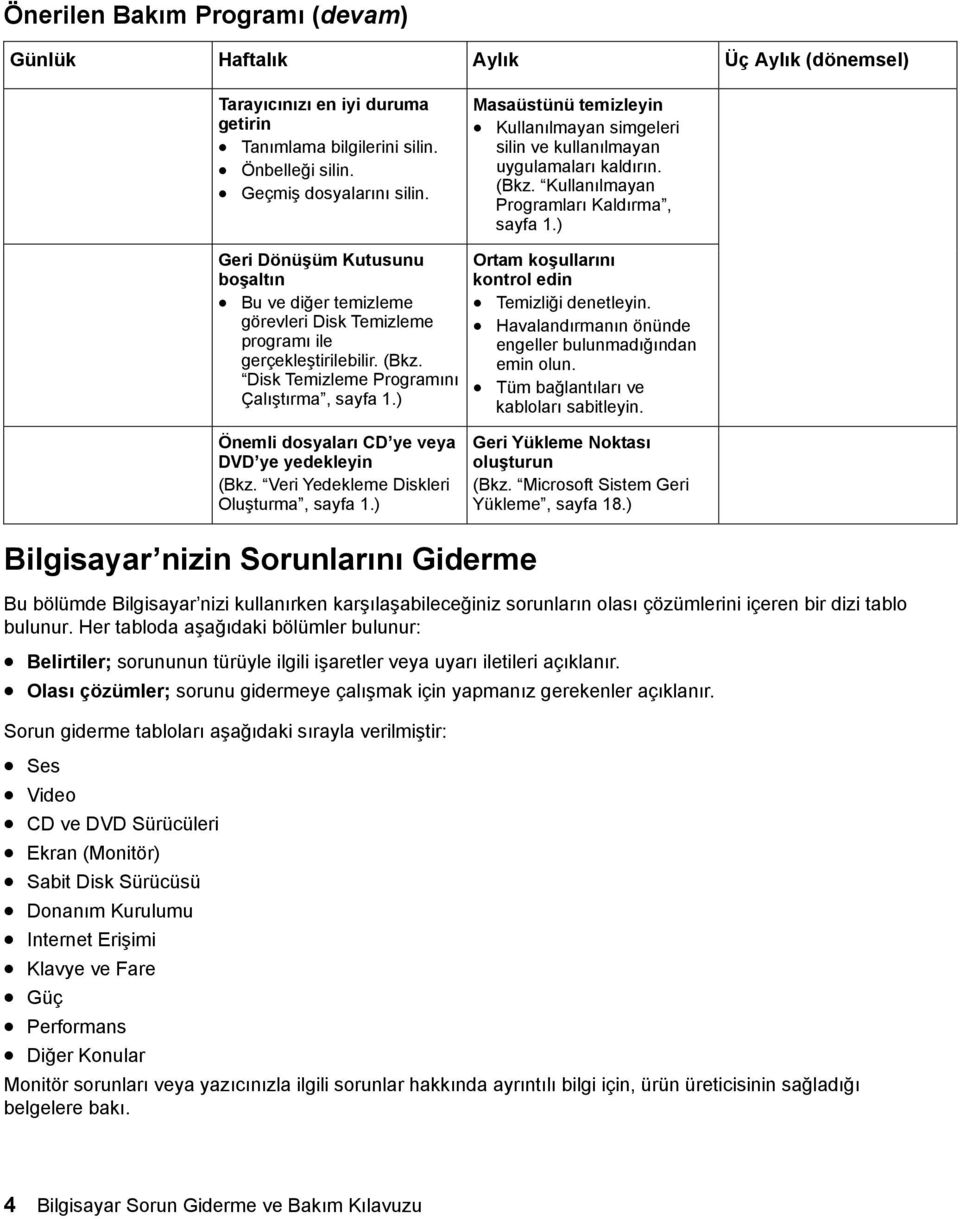 ) Geri Dönüşüm Kutusunu boşaltın Bu ve diğer temizleme görevleri Disk Temizleme programı ile gerçekleştirilebilir. (Bkz. Disk Temizleme Programını Çalıştırma, sayfa 1.