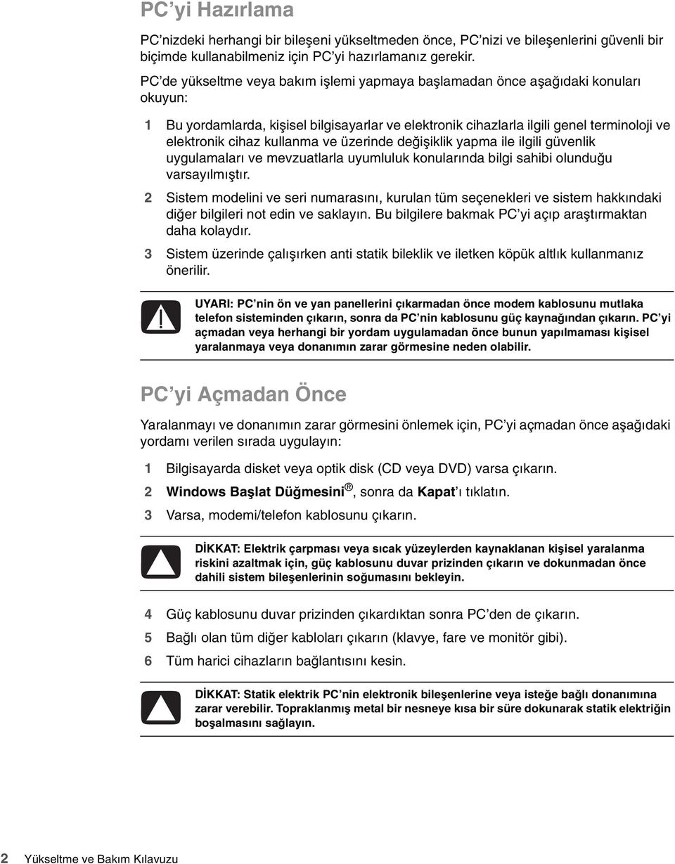 kullanma ve üzerinde değişiklik yapma ile ilgili güvenlik uygulamaları ve mevzuatlarla uyumluluk konularında bilgi sahibi olunduğu varsayılmıştır.