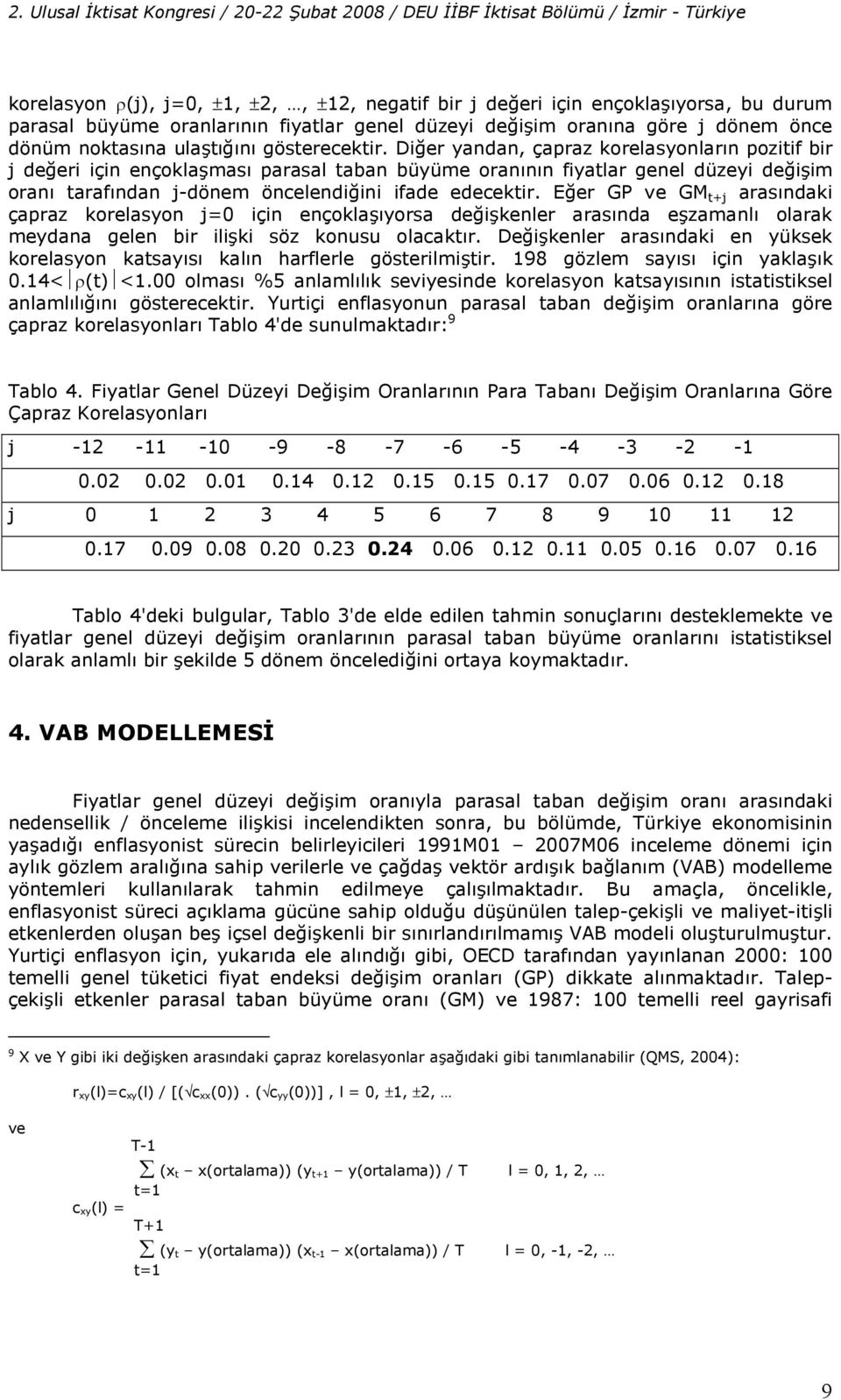 Dier yandan, çapraz korelasyonlarn pozitif bir j deeri için ençoklamas parasal taban büyüme orannn fiyatlar genel düzeyi deiim oran tarafndan j-dönem öncelendiini ifade edecektir.