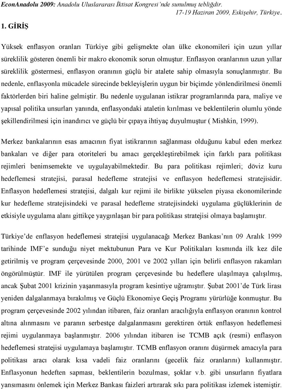 Bu nedenle, enflasyonla mücadele sürecinde bekleyişlerin uygun bir biçimde yönlendirilmesi önemli faktörlerden biri haline gelmiştir.