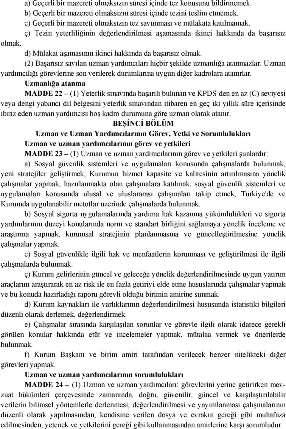 d) Mülakat aşamasının ikinci hakkında da başarısız olmak. (2) Başarısız sayılan uzman yardımcıları hiçbir şekilde uzmanlığa atanmazlar.