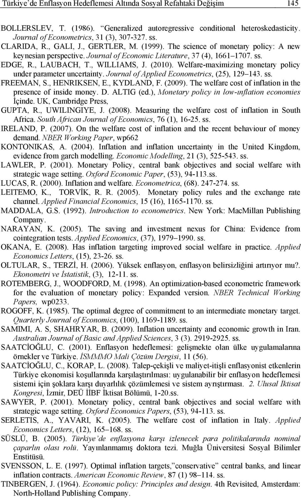 (2010). Welfare-maximizing monetary policy under parameter uncertainty. Journal of Applied Econometrics, (25), 129 143. ss. FREEMAN, S., HENRIKSEN, E., KYDLAND, F. (2009).