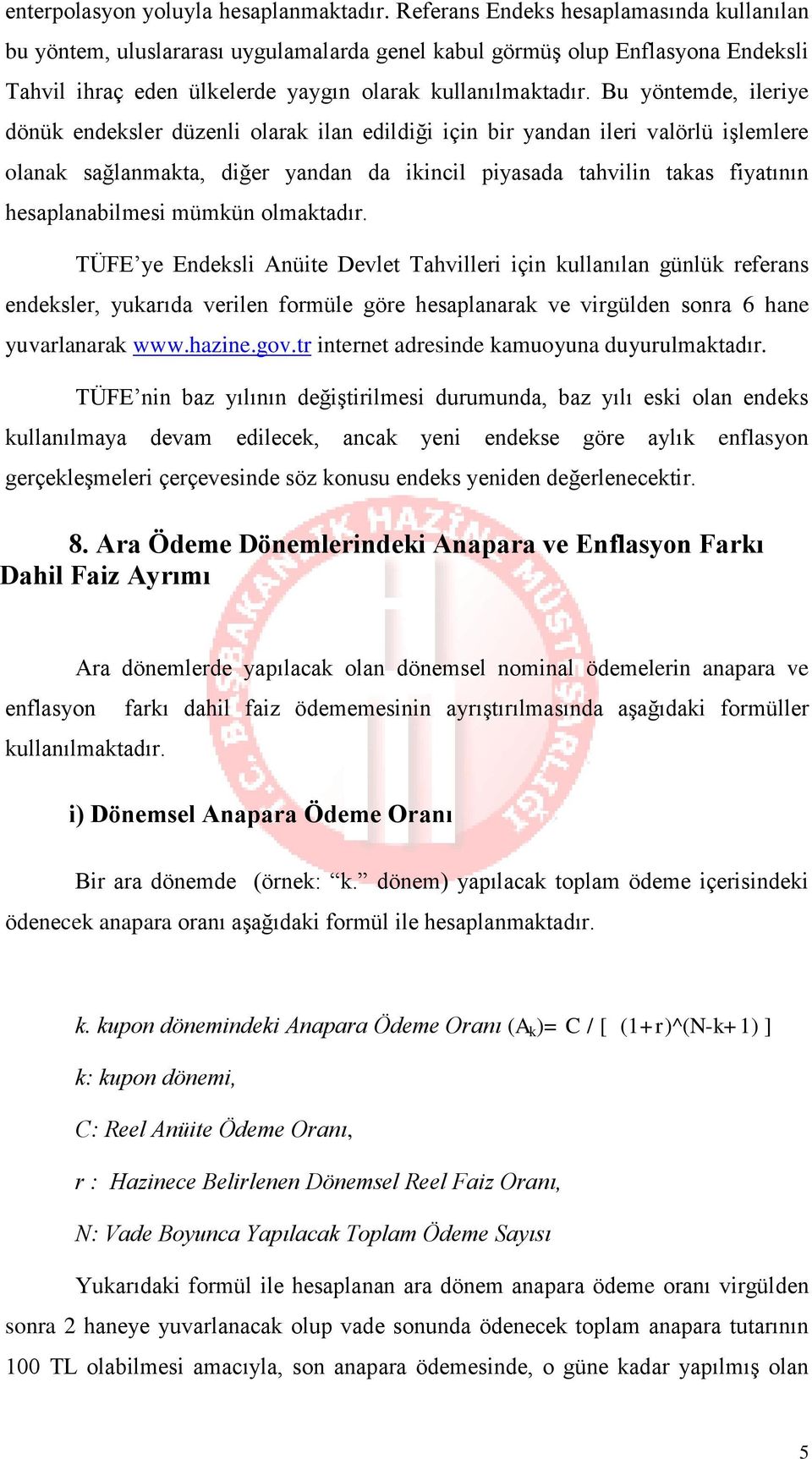 Bu yöntemde, ileriye dönük endeksler düzenli olarak ilan edildiği için bir yandan ileri valörlü işlemlere olanak sağlanmakta, diğer yandan da ikincil piyasada tahvilin takas fiyatının