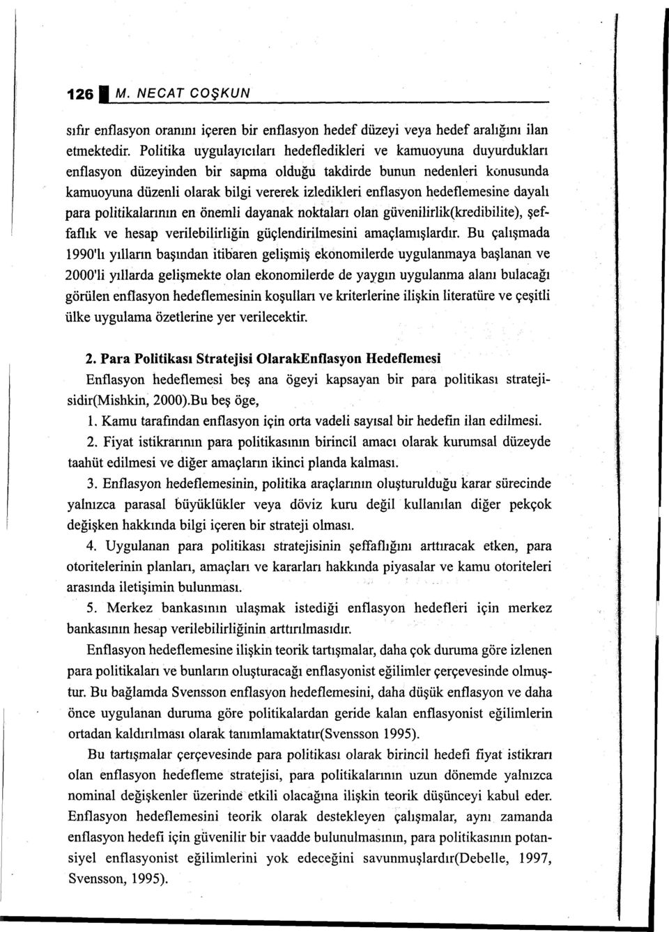 hedefiernesine dayalı para politikalarının en önemli dayanak noktaları olan güvenilirlik(kredibilite ), şeffaflık ve hesap verilebilirliğin güçlendirilmesini amaçlamışlardır.