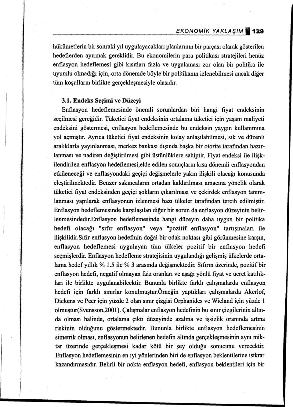 izlenebilmesi ancak diğer tüm koşulların birlikte gerçekleşmesiyle olasıdır. 3.1. Endeks Seçimi ve Düzeyi Enflasyon hedeflernesinde önemli sorunlardan biri hangi fiyat endeksinin seçilmesi gereğidir.