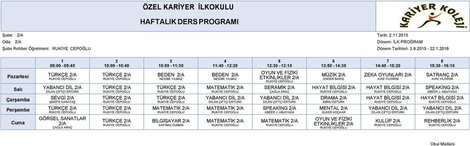 Salı YABANCI DİL /A TÜRKÇE /A TÜRKÇE /A MATEMATİK /A SERAMİK /A HAYAT BİLGİSİ /A HAYAT BİLGİSİ /A SPEAKİNG /A Çarşamba SEVGİ /A TÜRKÇE /A TÜRKÇE /A YABANCI DİL /A