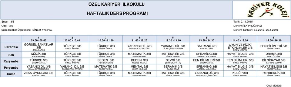 Salı MÜZİK /B TÜRKÇE /B TÜRKÇE /B MATEMATİK /B MATEMATİK /B SPEAKİNG /B HAYAT BİLGİSİ /B DRAMA /B Çarşamba TÜRKÇE /B TÜRKÇE /B BEDEN /B BEDEN /B SEVGİ /B FEN