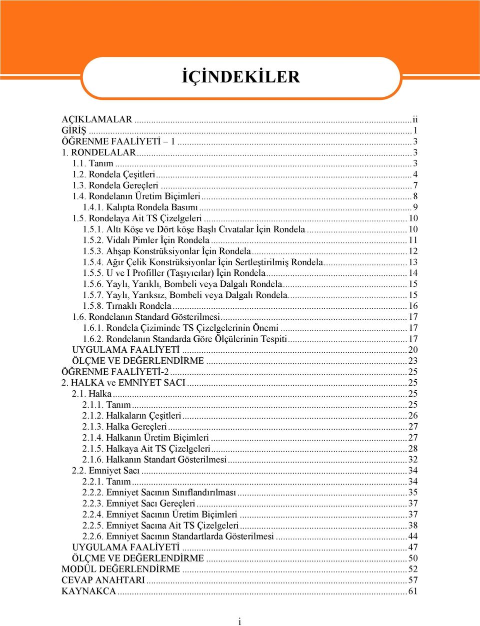 Ağır Çelik Konstrüksiyonlar İçin Sertleştirilmiş Rondela...13 1.5.5. U ve I Profiller (Taşıyıcılar) İçin Rondela...14 1.5.6. Yaylı, Yarıklı, Bombeli veya Dalgalı Rondela...15 1.5.7.