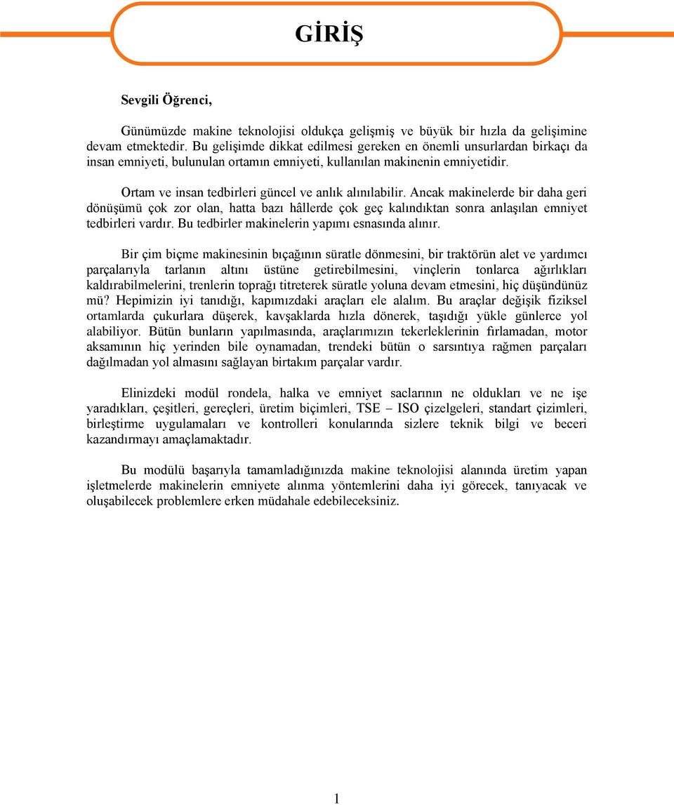 Ortam ve insan tedbirleri güncel ve anlık alınılabilir. Ancak makinelerde bir daha geri dönüģümü çok zor olan, hatta bazı hâllerde çok geç kalındıktan sonra anlaģılan emniyet tedbirleri vardır.