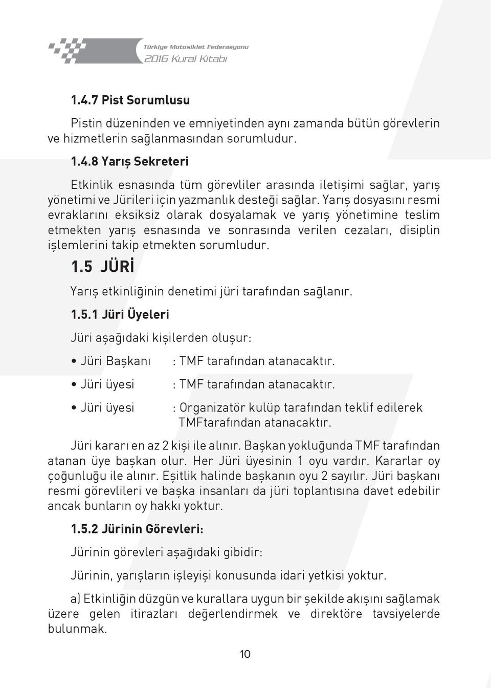 5 JÜRİ Yarış etkinliğinin denetimi jüri tarafından sağlanır. 1.5.1 Jüri Üyeleri Jüri aşağıdaki kişilerden oluşur: Jüri Başkanı Jüri üyesi Jüri üyesi : TMF tarafından atanacaktır.