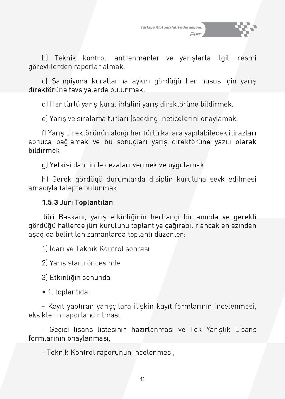 f) Yarış direktörünün aldığı her türlü karara yapılabilecek itirazları sonuca bağlamak ve bu sonuçları yarış direktörüne yazılı olarak bildirmek g) Yetkisi dahilinde cezaları vermek ve uygulamak h)