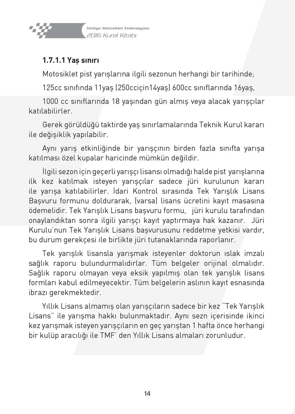 Aynı yarış etkinliğinde bir yarışçının birden fazla sınıfta yarışa katılması özel kupalar haricinde mümkün değildir.