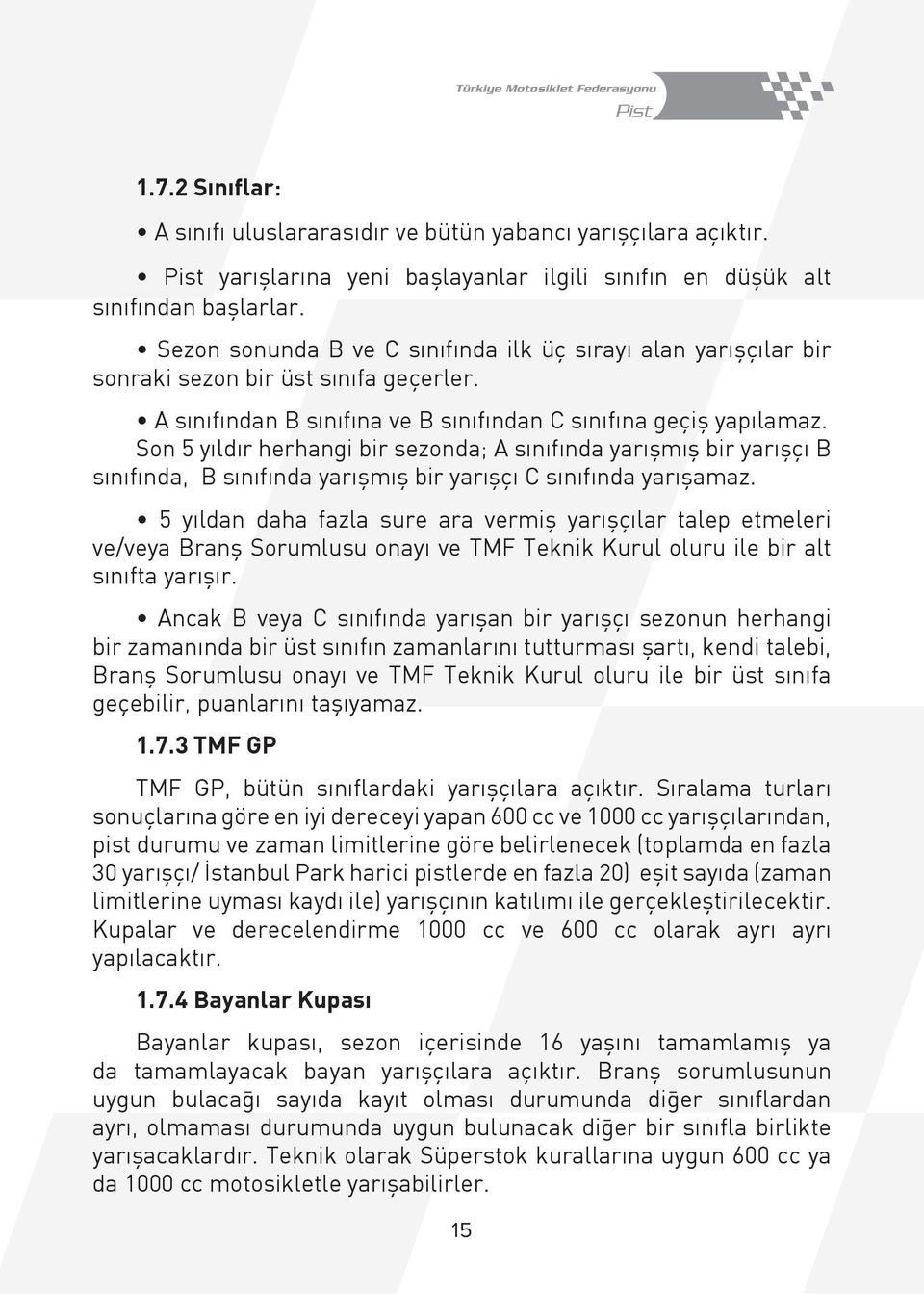 Son 5 yıldır herhangi bir sezonda; A sınıfında yarışmış bir yarışçı B sınıfında, B sınıfında yarışmış bir yarışçı C sınıfında yarışamaz.