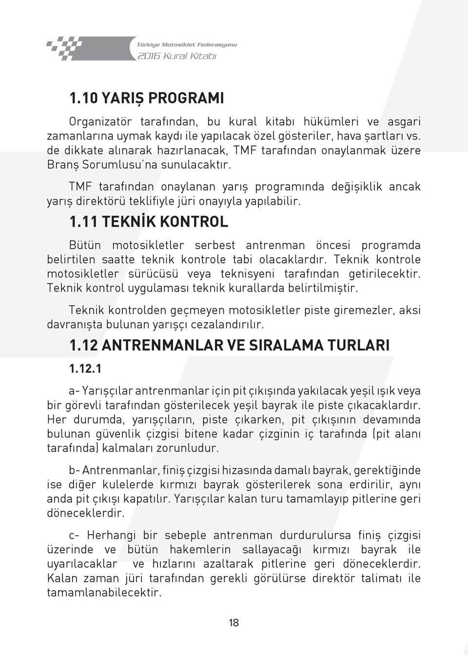 TMF tarafından onaylanan yarış programında değişiklik ancak yarış direktörü teklifiyle jüri onayıyla yapılabilir. 1.