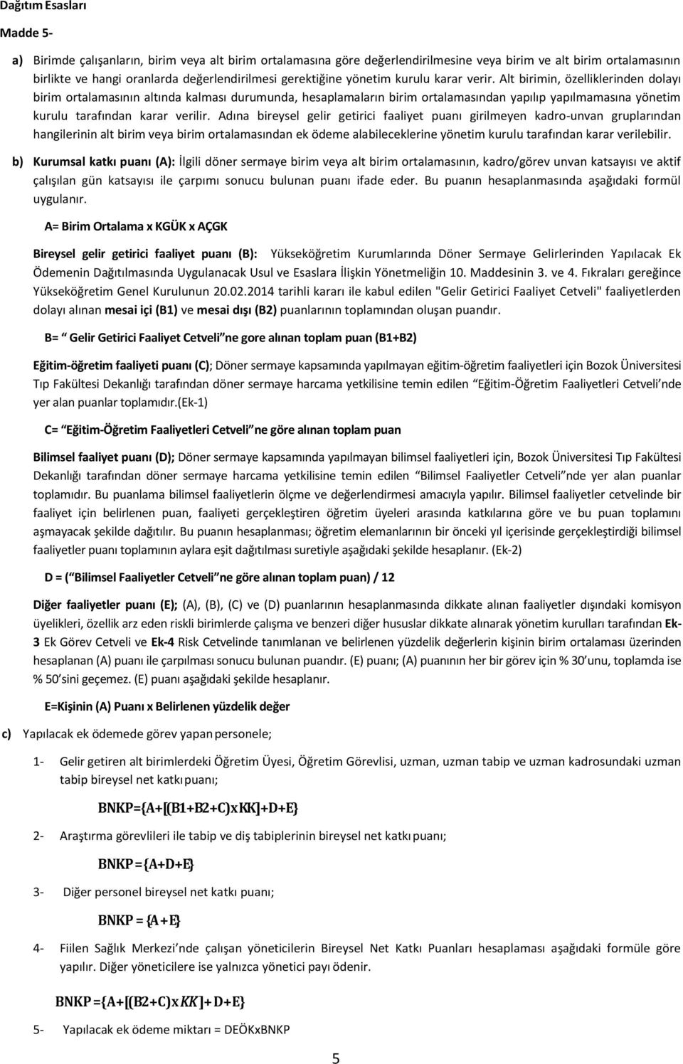 Alt birimin, özelliklerinden dolayı birim ortalamasının altında kalması durumunda, hesaplamaların birim ortalamasından yapılıp yapılmamasına yönetim kurulu tarafından karar verilir.