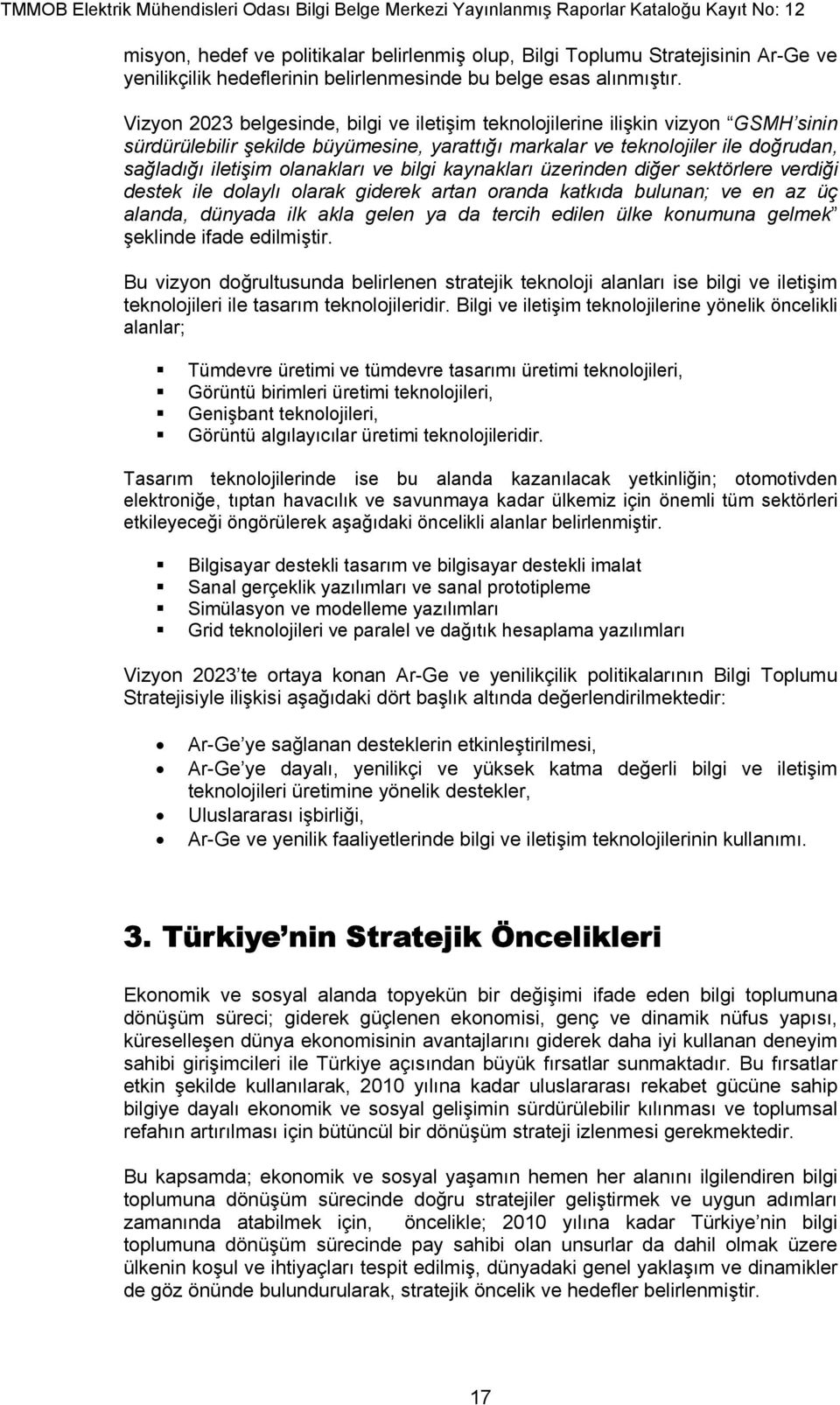 ve bilgi kaynakları üzerinden diğer sektörlere verdiği destek ile dolaylı olarak giderek artan oranda katkıda bulunan; ve en az üç alanda, dünyada ilk akla gelen ya da tercih edilen ülke konumuna