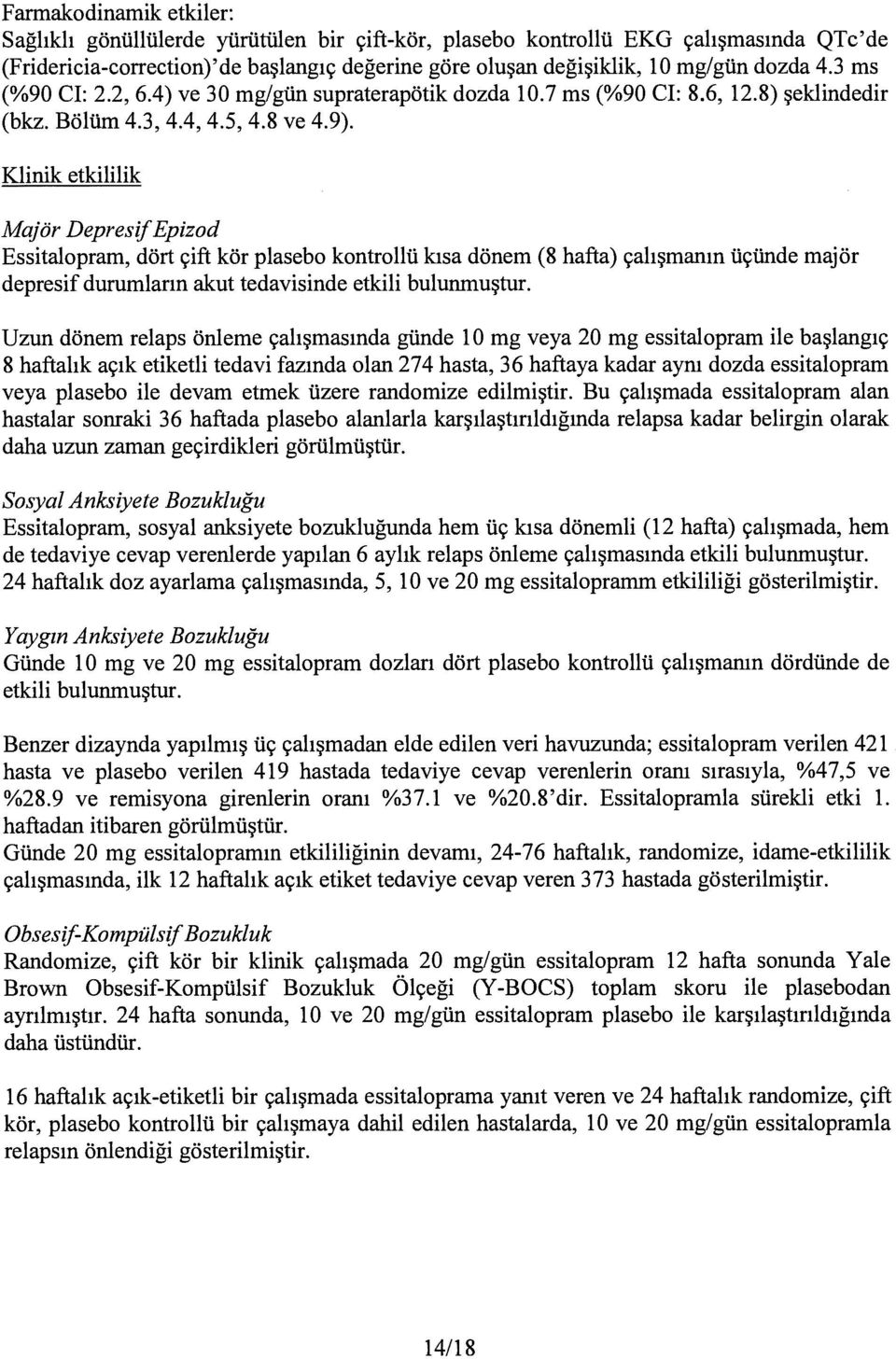 Klinik etkililik Majör DeprestfEpizod Essitalopram, dört çift kör plasebo kontrollü kısa dönem (8 hafta) çalışmanın üçünde majör depresif durumların akut tedavisinde etkili bulunmuştur.