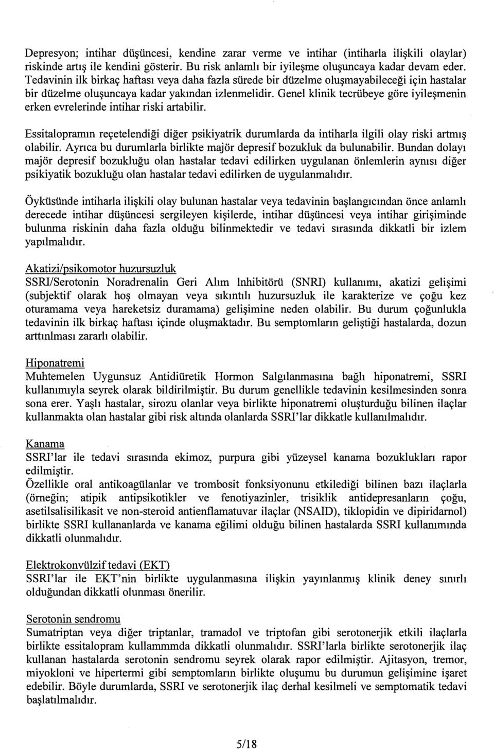 Genel klinik tecrübeye göre iyileşmenin erken evrelerinde intihar riski artabilir. Essitalopramın reçetelendiği diğer psikiyatrik durumlarda da intiharla ilgili olay riski artmış olabilir.