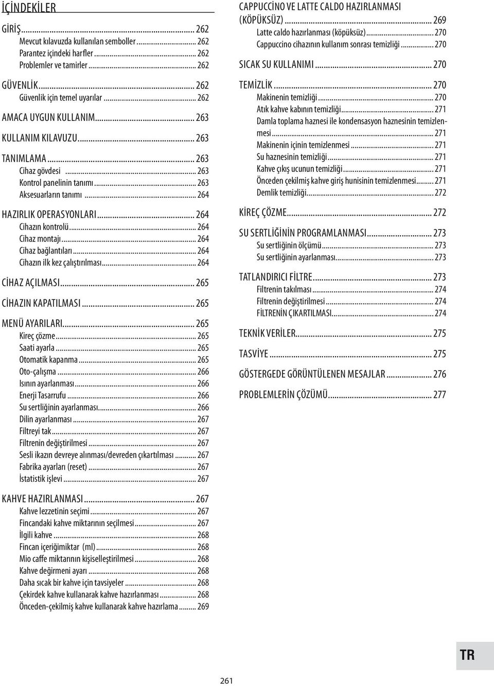 .. 264 Cihazın kontrolü... 264 Cihaz montajı... 264 Cihaz bağlantıları... 264 Cihazın ilk kez çalıştırılması... 264 CİHAZ AÇILMASI... 265 CİHAZIN KAPATILMASI... 265 MENÜ AYARILARI... 265 Kireç çözme.