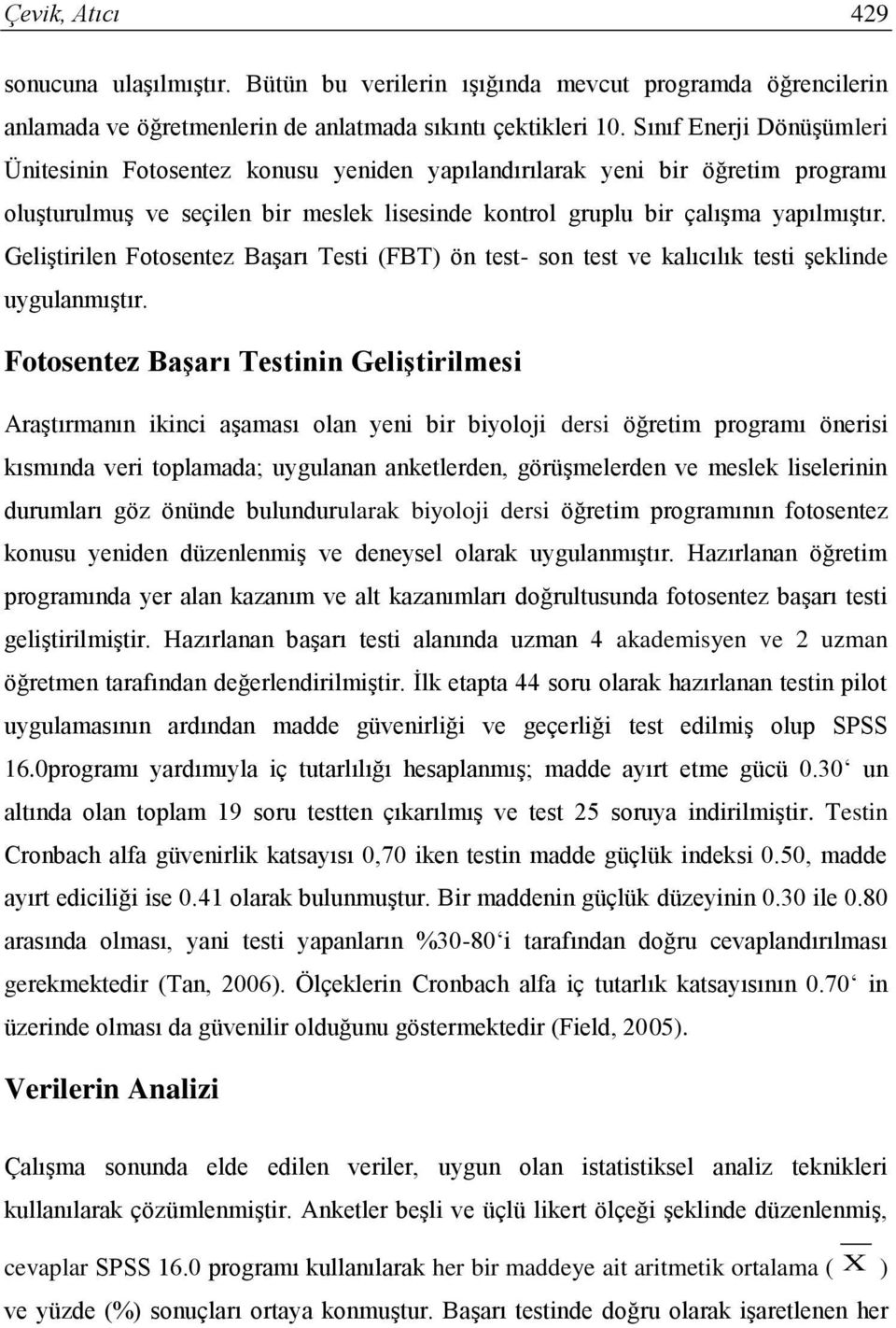 Geliştirilen Fotosentez Başarı Testi (FBT) ön test- son test ve kalıcılık testi şeklinde uygulanmıştır.