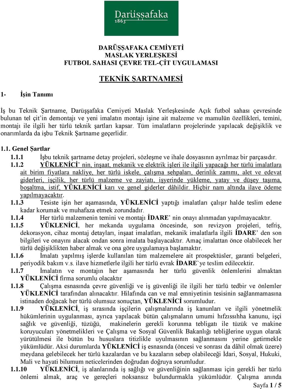 Tüm imalatların projelerinde yapılacak değişiklik ve onarımlarda da işbu Teknik Şartname geçerlidir. 1.1. Genel Şartlar 1.1.1 İşbu teknik şartname detay projeleri, sözleşme ve ihale dosyasının ayrılmaz bir parçasıdır.