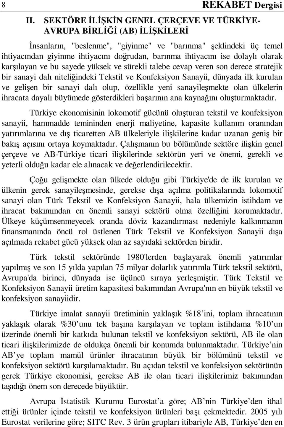 ilk kurulan ve gelişen bir sanayi dalı olup, özellikle yeni sanayileşmekte olan ülkelerin ihracata dayalı büyümede gösterdikleri başarının ana kaynağını oluşturmaktadır.