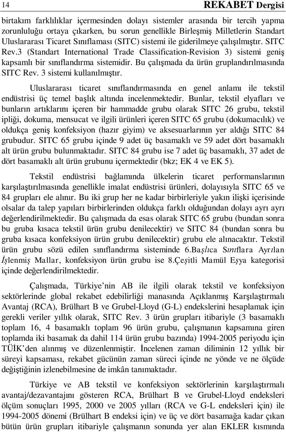 Bu çalışmada da ürün gruplandırılmasında SITC Rev. 3 sistemi kullanılmıştır. Uluslararası ticaret sınıflandırmasında en genel anlamı ile tekstil endüstrisi üç temel başlık altında incelenmektedir.